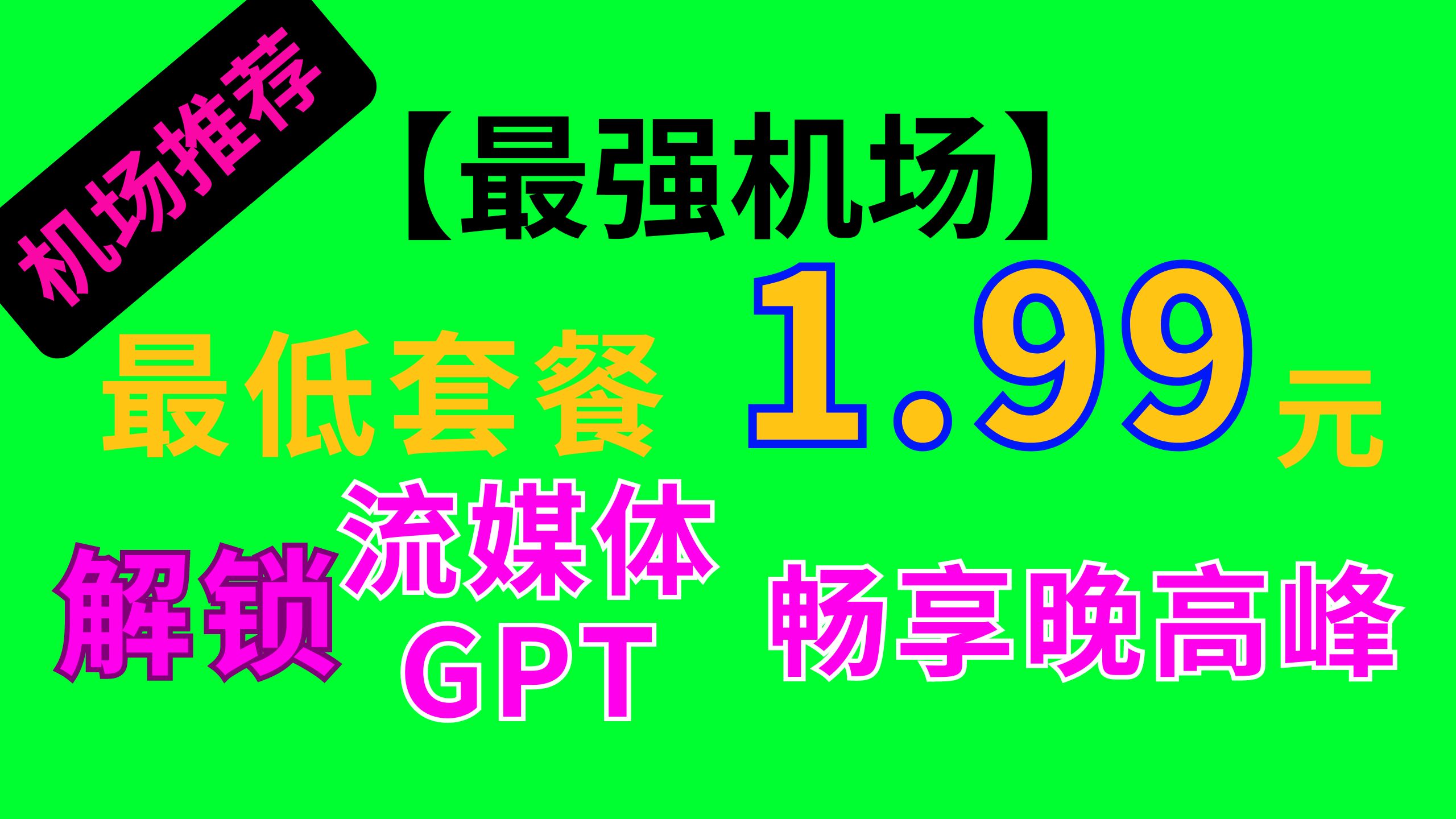 【最强机场】高性价比,最低套餐只要1.99元,解锁流媒体、GPT,负载均衡,畅享晚高封4,全线路高加密,保护隐私安全